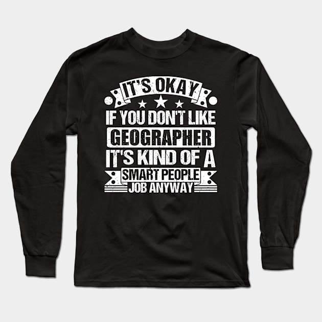 Geographer lover It's Okay If You Don't Like Geographer It's Kind Of A Smart People job Anyway Long Sleeve T-Shirt by Benzii-shop 